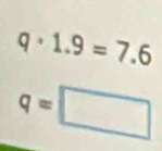 q· 1.9=7.6