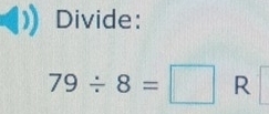 Divide:
79/ 8=□ R