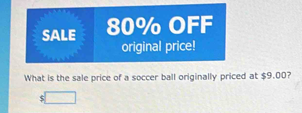 SALE 80% OFF 
original price! 
What is the sale price of a soccer ball originally priced at $9.00?