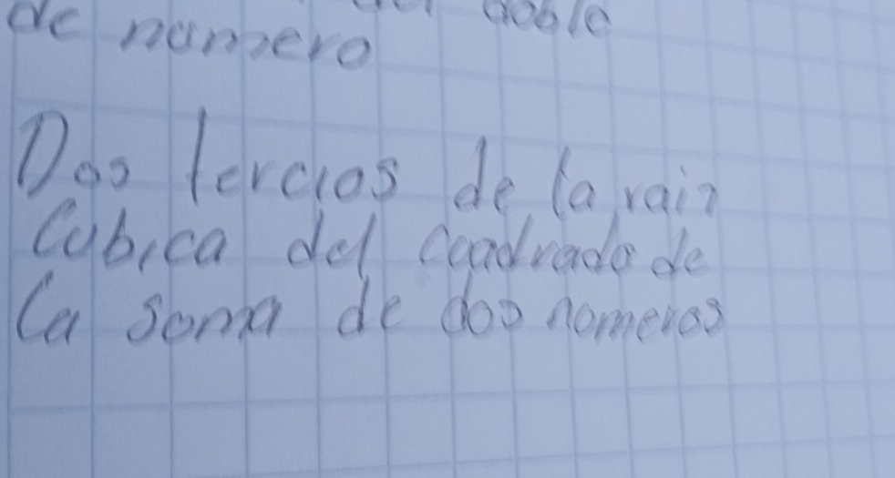 de nanpero 
Doo tercios de (a, rain 
Cubica del candvade de 
Ca soma de doo nomeres