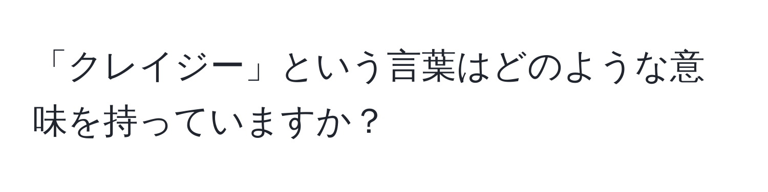 「クレイジー」という言葉はどのような意味を持っていますか？