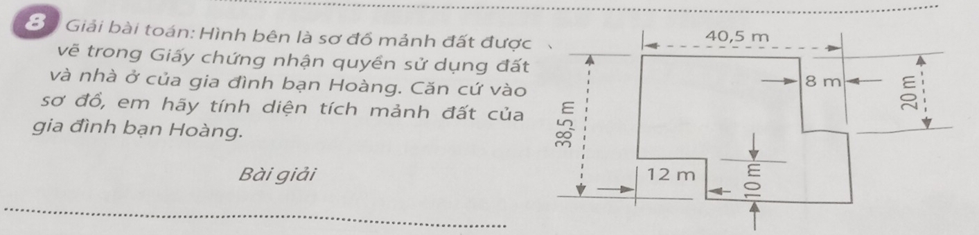 Bộ Giải bài toán: Hình bên là sơ đồ mảnh đất đượ 
vẽ trong Giấy chứng nhận quyền sử dụng đất 
và nhà ở của gia đình bạn Hoàng. Căn cứ vào 
sơ đồ, em hãy tính diện tích mảnh đất của 
gia đình bạn Hoàng. 
Bài giải