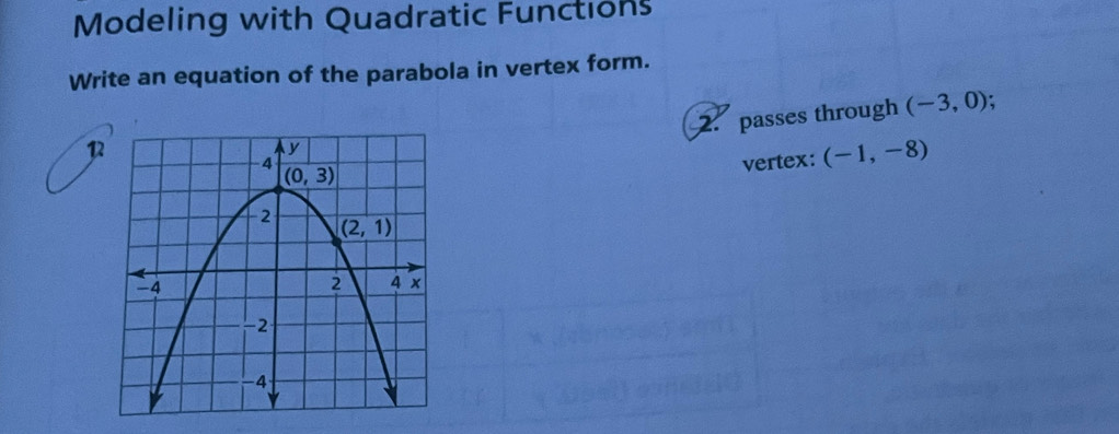 Modeling with Quadratic Functions
Write an equation of the parabola in vertex form.
2. passes through (-3,0).
vertex: (-1,-8)