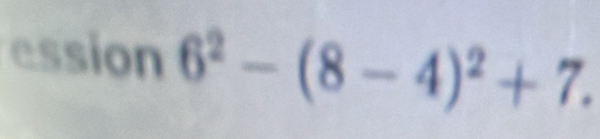 ession 6^2-(8-4)^2+7.