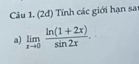 (2đ) Tính các giới hạn sat 
a) limlimits _xto 0 (ln (1+2x))/sin 2x .