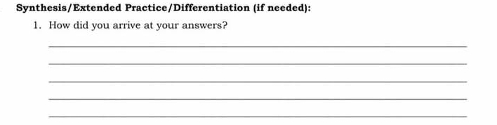 Synthesis/Extended Practice/Differentiation (if needed): 
1. How did you arrive at your answers? 
_ 
_ 
_ 
_ 
_