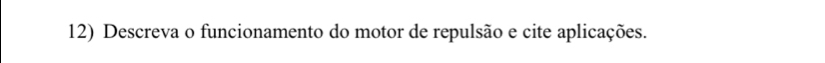 Descreva o funcionamento do motor de repulsão e cite aplicações.