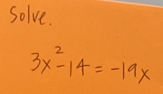 Solve.
3x^2-14=-19x