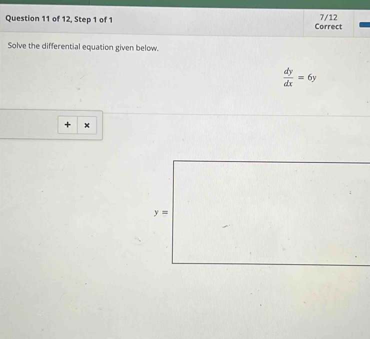 of 12, Step 1 of 1 Correct 7/12
Solve the differential equation given below.
 dy/dx =6y
+ ×