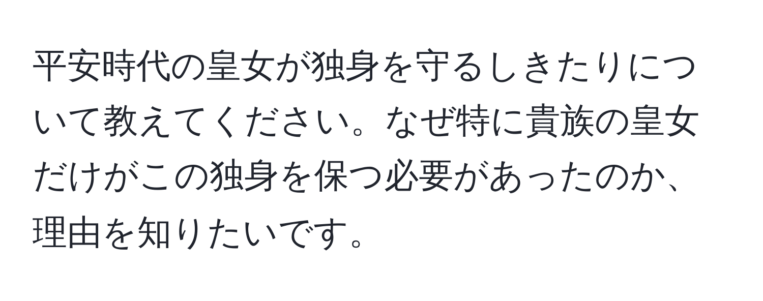 平安時代の皇女が独身を守るしきたりについて教えてください。なぜ特に貴族の皇女だけがこの独身を保つ必要があったのか、理由を知りたいです。