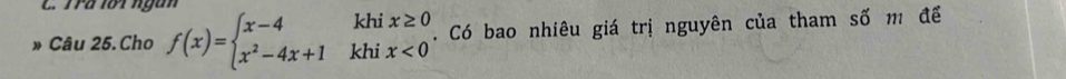 Trã lới ngàn 
Câu 25.Cho f(x)=beginarrayl x-4khix≥ 0 x^2-4x+1khix<0endarray.. Có bao nhiêu giá trị nguyên của tham số m đề