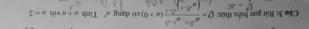 Rút gọn biểu thức 0 = α_ _ _ _ _ (α> 0) có dạng a '' . Tính a+n với a=2