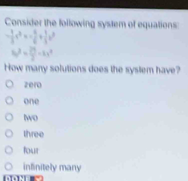 Consider the following system of equations:
- 1/3 x^3* - 5/6 + 1/3 x^3
x_0^(2=frac 25)2=x_1^2
How many solutions does the system have?
zero
one
two
three
four
infinitely many