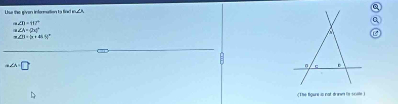 a
Use the given information to find m∠ A
m∠ D=117°
Q
m∠ A=(2x)^circ 
m∠ B=(x+46.5)^circ 
B
m∠ A=□°
(The figure is not drawn to scale )