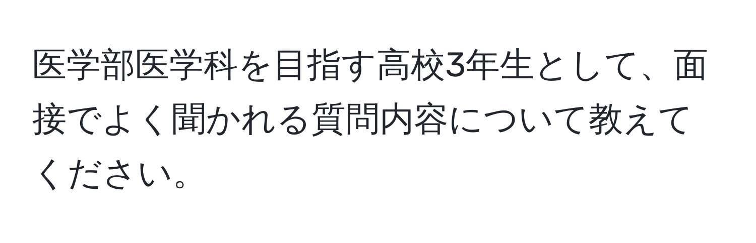 医学部医学科を目指す高校3年生として、面接でよく聞かれる質問内容について教えてください。