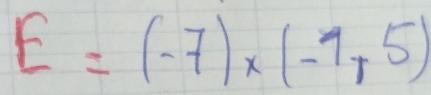 E=(-7)* (-7,5)