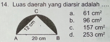 Luas daerah yang diarsir adalah ....
a. 61cm^2
b. 96cm^2
C. 157cm^2
A d. 253cm^2