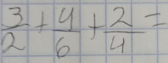  3/2 + 4/6 + 2/4 =