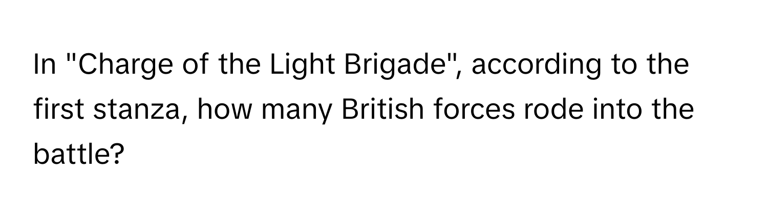 In "Charge of the Light Brigade", according to the first stanza, how many British forces rode into the battle?