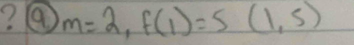 ? 9 m=2, f(1)=5(1,5)