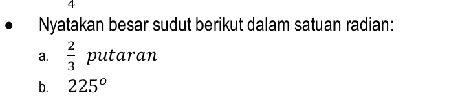 Nyatakan besar sudut berikut dalam satuan radian: 
a.  2/3  putaran 
b. 225^o