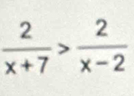  2/x+7 > 2/x-2 