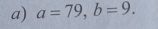 a=79, b=9.