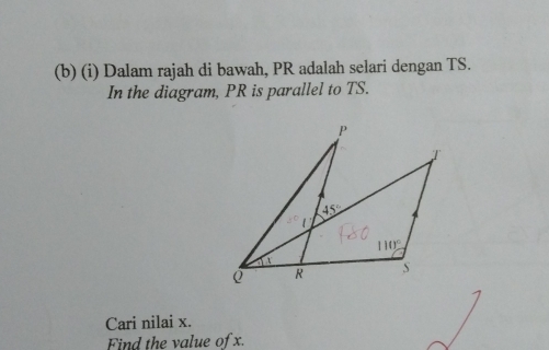 Dalam rajah di bawah, PR adalah selari dengan TS.
In the diagram, PR is parallel to TS.
Cari nilai x.
Find the value of x.