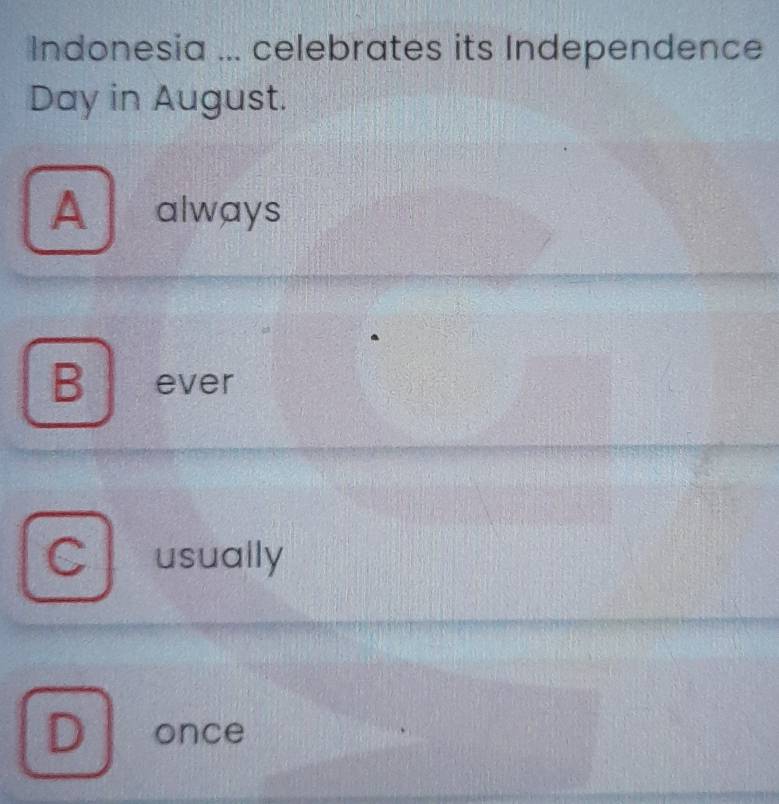 Indonesia ... celebrates its Independence
Day in August.
A always
B ever
usually
once