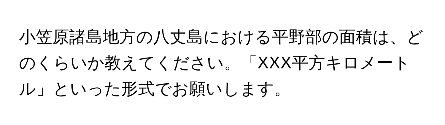 小笠原諸島地方の八丈島における平野部の面積は、どのくらいか教えてください。「XXX平方キロメートル」といった形式でお願いします。