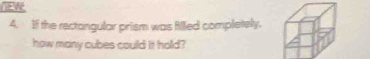 If the rectongular prism was filled completely. 
how many cubes could it hold?