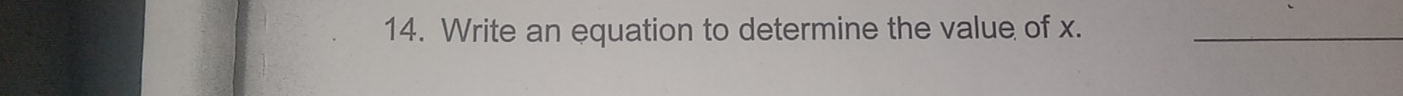 Write an equation to determine the value of x._