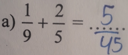  1/9 + 2/5 = _ 
o