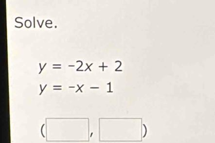 Solve.
y=-2x+2
y=-x-1
(□ ,□ )