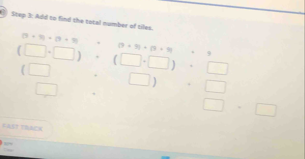 ( Step 3: Add to find the total number of tiles.
(9+9)+(9+9)
(9+9)+(9+9)+9
(□ +□ )+(□ +□ )+□
(□
+ □ □ ) □  +□
□ 
+
□ =□
FASt TrACK 
De