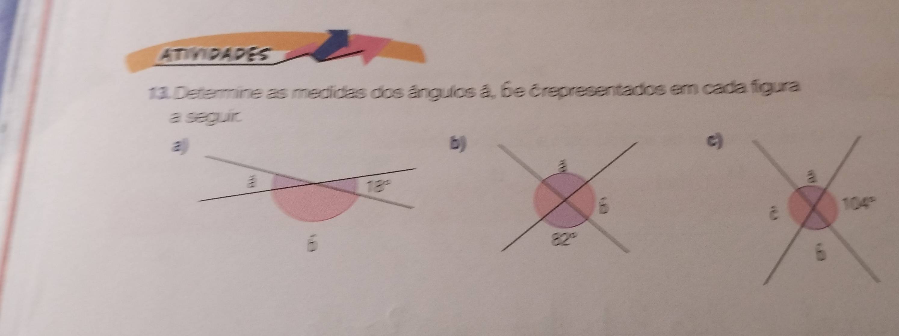 ATIVIDADES
13. Determine as medidas dos ângulos á, be crepresentados em cada figura
a seguir.
b)
c)