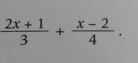  (2x+1)/3 + (x-2)/4 .