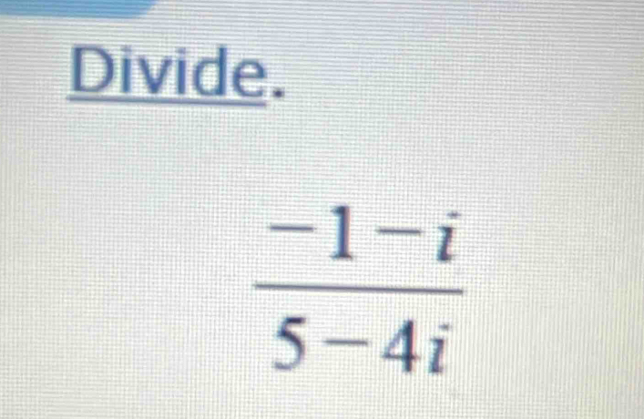 Divide.
 (-1-i)/5-4i 