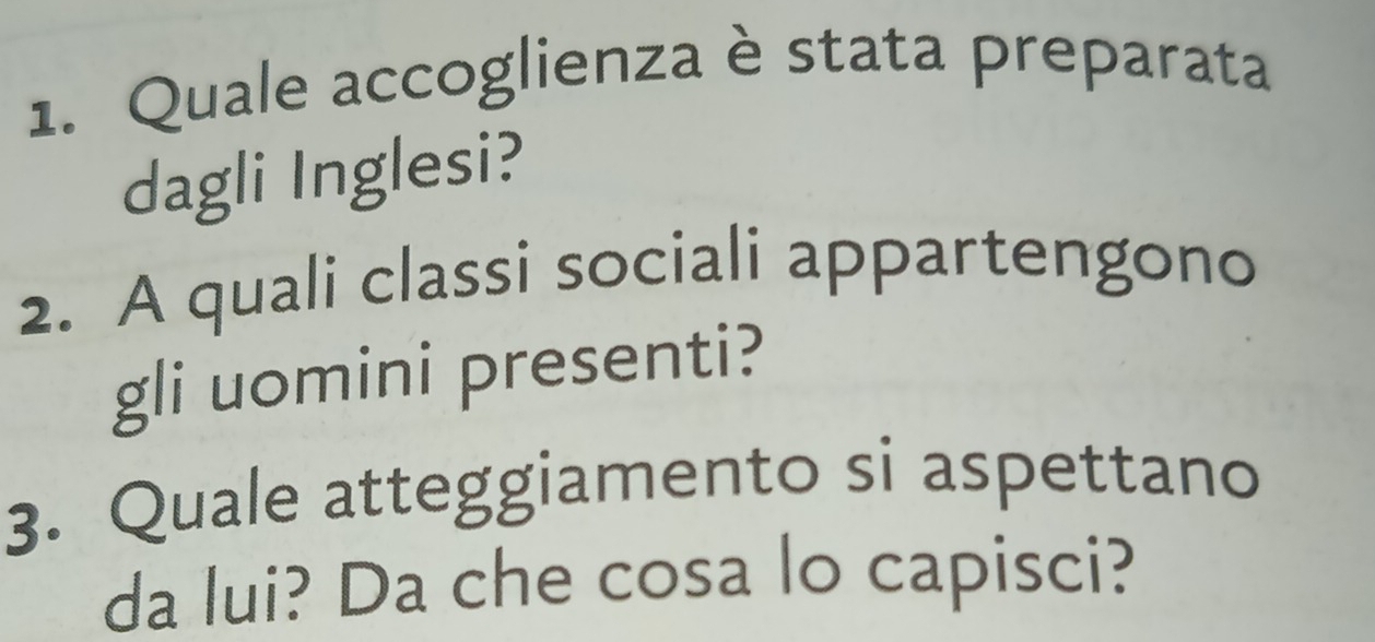 Quale accoglienza è stata preparata 
dagli Inglesi? 
2. A quali classi sociali appartengono 
gli uomini presenti? 
3. Quale atteggiamento si aspettano 
da lui? Da che cosa lo capisci?