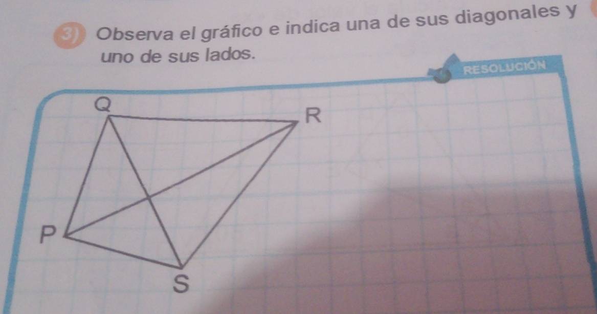 Observa el gráfico e indica una de sus diagonales y 
uno de sus lados. 
RESOLUCION