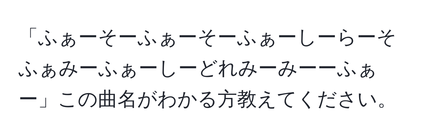 「ふぁーそーふぁーそーふぁーしーらーそふぁみーふぁーしーどれみーみーーふぁー」この曲名がわかる方教えてください。