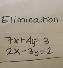 Elimination
7x+4y=3
2x-3y=2