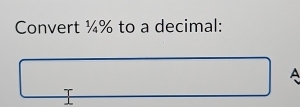 Convert ¼% to a decimal: 
A