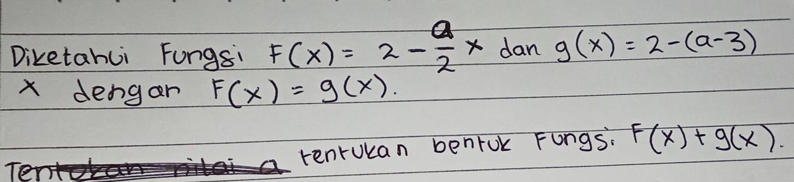 Diketahui Fungs: F(x)=2- a/2 x dan g(x)=2-(a-3)
x dengar F(x)=g(x). 
renrukan benrok Fongs. F(x)+g(x).