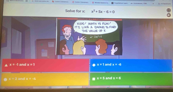 Eastion Eamastory Eaton Camenary Wimston datomy F or Powerlictou L eem *= Chromabous / Cass   Al Bocemarko
Solve for x: x^2+5x-6=0
x=-1 and x=1 x=1 and x=-6
x=2 and x=-4 x=5 and x=6