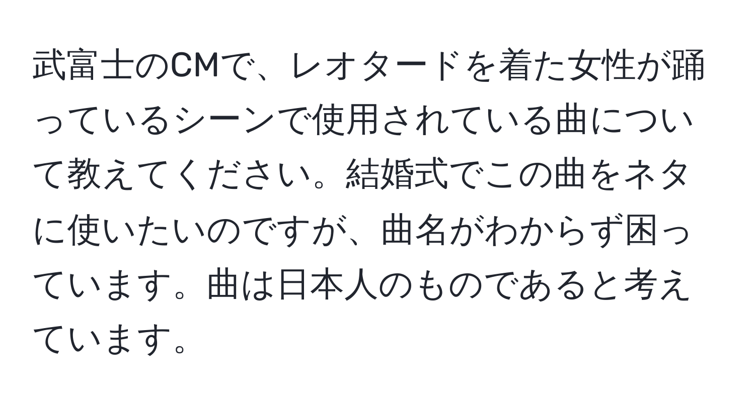 武富士のCMで、レオタードを着た女性が踊っているシーンで使用されている曲について教えてください。結婚式でこの曲をネタに使いたいのですが、曲名がわからず困っています。曲は日本人のものであると考えています。