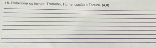 Relacione os temas: Trabalho, Humanização e Tortura. (4,0)
_ 
_ 
_ 
_ 
_ 
_ 
_ 
_ 
_