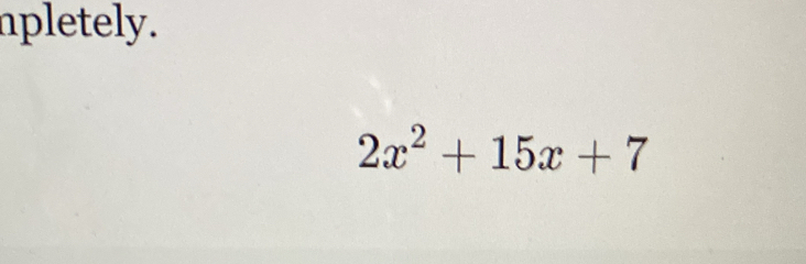 npletely.
2x^2+15x+7