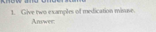 Give two examples of medication misuse. 
Answer: