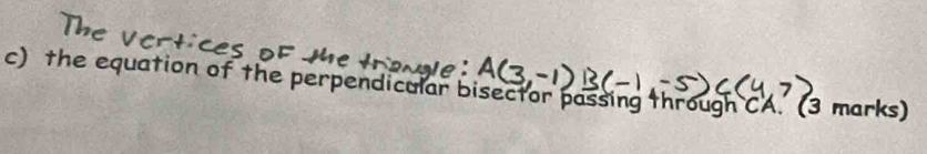 the equation of the perpendicular bisector passing through CA. (3 marks)